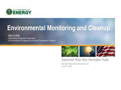 Environmental Monitoring and Cleanup Mike Griffith Regulatory Integration Specialist, Environmental Compliance and Area Completion Projects  Savannah River Site Information Pods