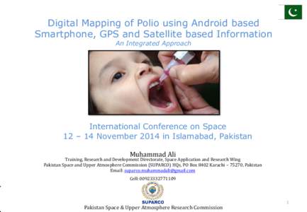 Digital Mapping of Polio using Android based Smartphone, GPS and Satellite based Information An Integrated Approach International Conference on Space 12 – 14 November 2014 in Islamabad, Pakistan
