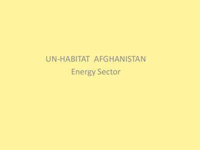UN-HABITAT AFGHANISTAN Energy Sector UN-HABITAT active in 20 of the 24 provinces  Energy and Minerals: