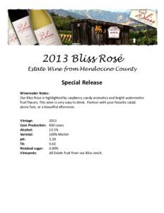 2013 Bliss Rosé Estate Wine from Mendocino County Special Release Winemaker Notes: Our Bliss Rose is highlighted by raspberry candy aromatics and bright watermelon
