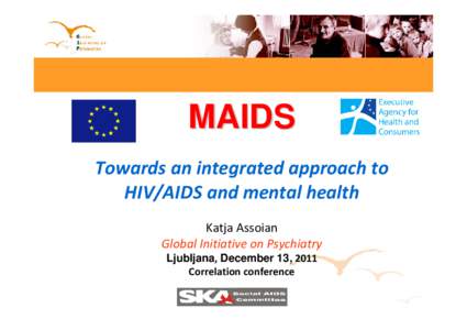 MAIDS Towards an integrated approach to  HIV/AIDS and mental health Katja Assoian Global Initiative on Psychiatry Ljubljana, December 13, 2011