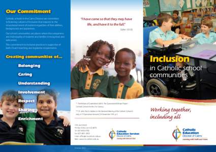 Our Commitment Catholic schools in the Cairns Diocese are committed to fostering cultures of inclusion that respond to the educational needs of students regardless of their abilities, backgrounds and aspirations.