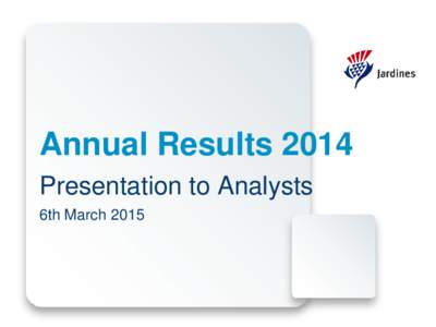 Annual Results 2014 Presentation to Analysts 6th March 2015 Introduction • The Jardine Matheson Group