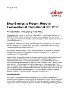 January 6, 2015  Ekso Bionics to Present Robotic Exoskeleton at International CES 2015 Provides Update on Regulatory 510(k) Filing RICHMOND, Calif., Jan. 6, 2015 (GLOBE NEWSWIRE) -- Ekso Bionics Holdings, Inc.