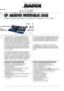 IP AUDIO MODULE 302  Audio encoding / decoding, one serial port, 4 digital I/O, 3.3V supply The IPAM 302 is a universal, standalone, IP Audio function block which can be easily embedded into