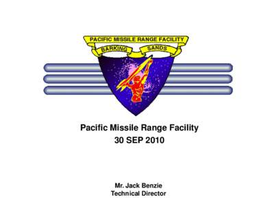 Pacific Missile Range Facility 30 SEP 2010 Mr. Jack Benzie Technical Director