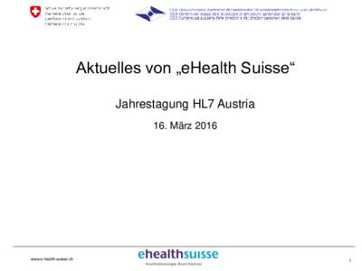 Aktuelles von „eHealth Suisse“ Jahrestagung HL7 Austria 16. März 2016 www.e-health-suisse.ch