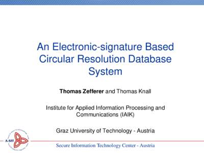 An Electronic-signature Based Circular Resolution Database System Thomas Zefferer and Thomas Knall Institute for Applied Information Processing and Communications (IAIK)
