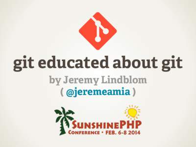 git educated about git by Jeremy Lindblom ( @jeremeamia ) git what? • why? • how?
