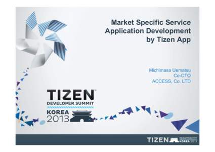 Market Specific Service Application Development by Tizen App Michimasa Uematsu Co-CTO