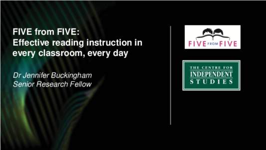 FIVE from FIVE: Effective reading instruction in every classroom, every day Dr Jennifer Buckingham Senior Research Fellow