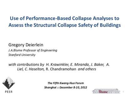 Use of Performance-Based Collapse Analyses to Assess the Structural Collapse Safety of Buildings Gregory Deierlein J.A.Blume Professor of Engineering Stanford University