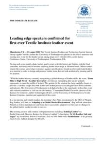 FOR IMMEDIATE RELEASE  Leading edge speakers confirmed for first ever Textile Institute leather event Manchester, UK – 28 August 2012 The Textile Institute Fashion and Technology Special Interest Group together with it