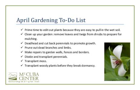 April Gardening To-Do List   Prime time to edit out plants because they are easy to pull in the wet soil.  Clean up your garden: remove leaves and twigs from shrubs to prepare for mulching.  Deadhead and cut bac