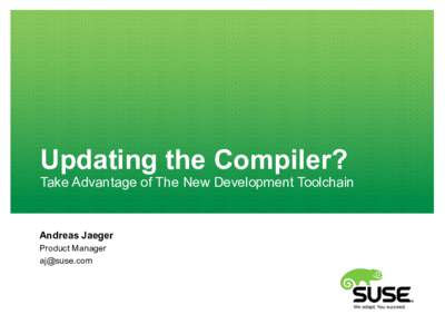 Updating the Compiler?  Take Advantage of The New Development Toolchain Andreas Jaeger Product Manager