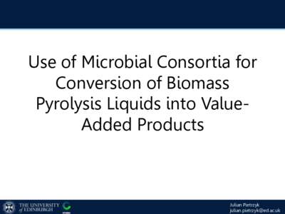 Use of Microbial Consortia for Conversion of Biomass Pyrolysis Liquids into ValueAdded Products Julian Pietrzyk 
