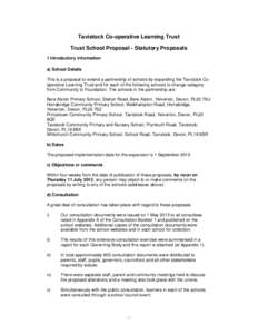 Tavistock Co-operative Learning Trust Trust School Proposal - Statutory Proposals 1 Introductory Information a) School Details This is a proposal to extend a partnership of schools by expanding the Tavistock Cooperative 