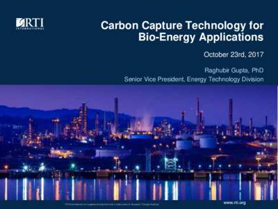 Carbon Capture Technology for Bio-Energy Applications October 23rd, 2017 Raghubir Gupta, PhD Senior Vice President, Energy Technology Division