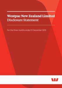 Westpac New Zealand Limited Disclosure Statement For the three months ended 31 December 2015 Contents General information and definitions .................................................................................