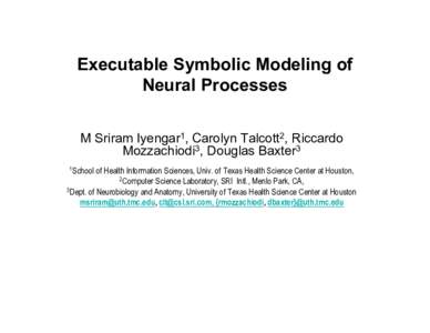 Executable Symbolic Modeling of Neural Processes M Sriram Iyengar1, Carolyn Talcott2, Riccardo Mozzachiodi3, Douglas Baxter3 1School