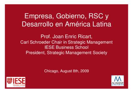 Empresa, Gobierno, RSC y Desarrollo en América Latina Prof. Joan Enric Ricart, Carl Schroeder Chair in Strategic Management IESE Business School President, Strategic Management Society