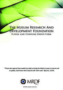 The Muslim Research And Development Foundation Pl e d g e and Standing Order Form “Those who spend their wealth by night and day (in Allah’s cause), in secret and in public, shall have their reward with their Lord”