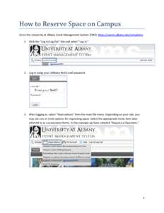 How to Reserve Space on Campus  Go to the University at Albany Event Management System (EMS): https://uaems.albany.edu/virtualems 1. Click the “Log In/Log Out” link and select “Log In.”  2. Log in using your UAlb