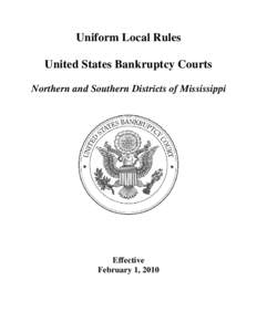 Uniform Local Rules United States Bankruptcy Courts Northern and Southern Districts of Mississippi Effective February 1, 2010