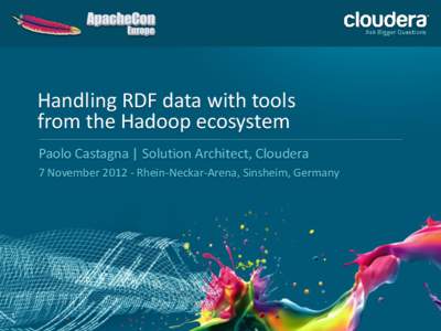 Handling RDF data with tools from the Hadoop ecosystem Paolo Castagna | Solution Architect, Cloudera 7 NovemberRhein-Neckar-Arena, Sinsheim, Germany  1
