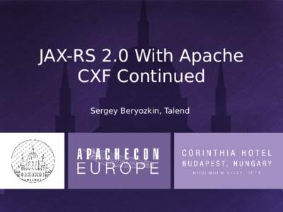 JAX-RS 2.0 With Apache CXF Continued Sergey Beryozkin, Talend What is Apache CXF ●