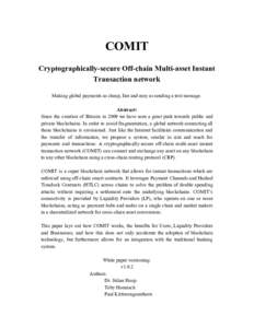COMIT Cryptographically-secure Off-chain Multi-asset Instant Transaction network Making global payments as cheap, fast and easy as sending a text message. Abstract: Since the creation of Bitcoin in 2009 we have seen a gr