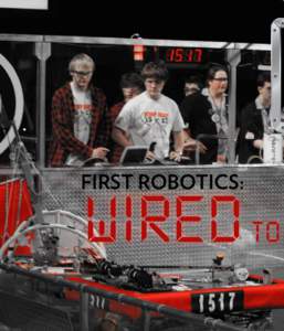 FIRST Robotics:  victoria wisner For the FIRST (For Inspiration and Recognition of Science and Technology) Robotics Competition, teams of high school students and their professional mentors build a robot