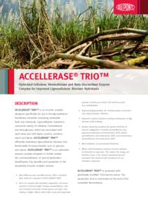 ACCELLERASE® TRIO™ Optimized Cellulase, Hemicellulase and Beta-Glucosidase Enzyme Complex for Improved Lignocellulosic Biomass Hydrolysis DESCRIPTION ACCELLERASE® TRIO™ is an enzyme complex