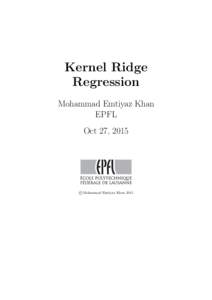 Kernel Ridge Regression Mohammad Emtiyaz Khan EPFL Oct 27, 2015