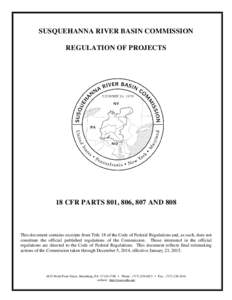 SUSQUEHANNA RIVER BASIN COMMISSION REGULATION OF PROJECTS 18 CFR PARTS 801, 806, 807 AND 808  This document contains excerpts from Title 18 of the Code of Federal Regulations and, as such, does not