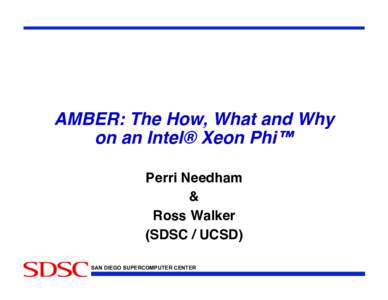 AMBER: The How, What and Why on an Intel® Xeon Phi™ Perri Needham & Ross Walker (SDSC / UCSD)