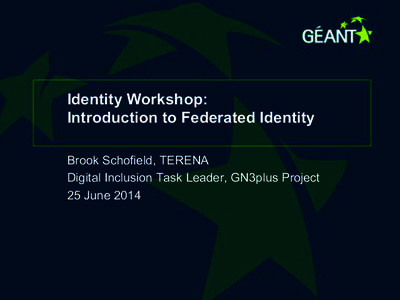Identity Workshop: Introduction to Federated Identity Brook Schofield, TERENA Digital Inclusion Task Leader, GN3plus Project 25 June 2014