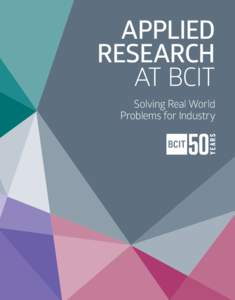 APPLIED RESEARCH AT BCIT Solving Real World Problems for Industry