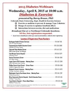 2015 Diabetes Webinars  Wednesday, April 8, 2015 at 10:00 a.m. Diabetes & Exercise presented by Barry Braun, PhD Colorado State University, Dept. Health & Exercise Science