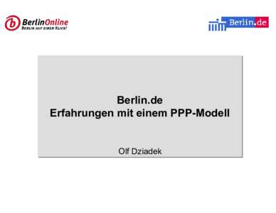 Berlin.de Erfahrungen mit einem PPP-Modell Olf Dziadek Agenda Entwicklung von Berlin.de in PPP