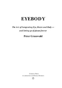 EYEBODY The Art of Integrating Eye, Brain and Body — and letting go of glasses forever Peter Grunwald