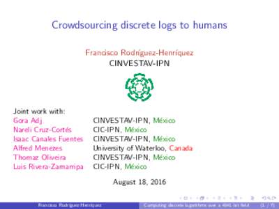 Crowdsourcing discrete logs to humans Francisco Rodr´ıguez-Henr´ıquez CINVESTAV-IPN Joint work with: Gora Adj