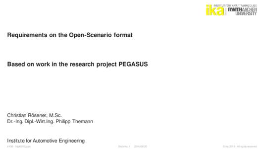 Requirements on the Open-Scenario format  Based on work in the research project PEGASUS Christian Rösener, M.Sc. Dr.-Ing. Dipl.-Wirt.Ing. Philipp Themann