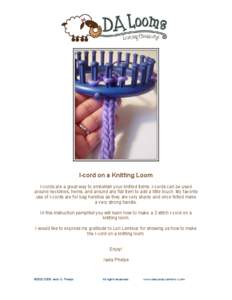 I-cord on a Knitting Loom I-cords are a great way to embellish your knitted items. I-cords can be used around necklines, hems, and around any flat item to add a little touch. My favorite use of I-cords are for bag handle