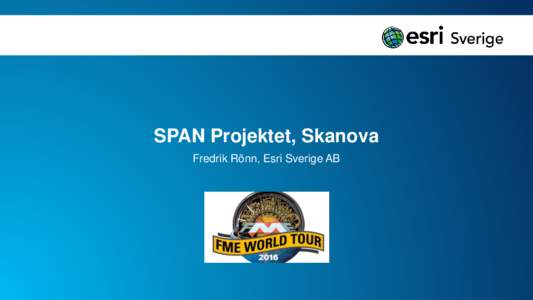 SPAN Projektet, Skanova Fredrik Rönn, Esri Sverige AB SPAN Projektet, Skanova – Agenda  •
