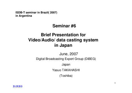 ISDB-T seminar in Brazil[removed]in Argentina Seminar #6 Brief Presentation for Video/Audio/ data casting system