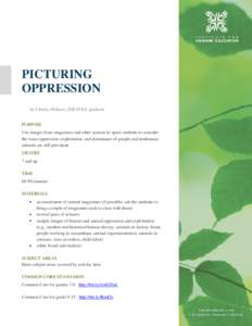PICTURING OPPRESSION by Liberty Mulkani, IHE M.Ed. graduate PURPOSE Use images from magazines and other sources to spark students to consider the ways oppression, exploitation, and dominance of people and nonhuman