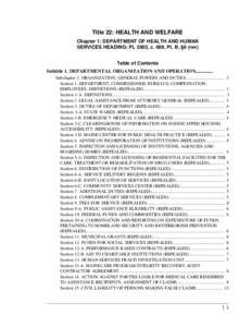 Title 22: HEALTH AND WELFARE Chapter 1: DEPARTMENT OF HEALTH AND HUMAN SERVICES HEADING: PL 2003, c. 689, Pt. B, §6 (rev) Table of Contents Subtitle 1. DEPARTMENTAL ORGANIZATION AND OPERATION[removed]Subchapter 1.