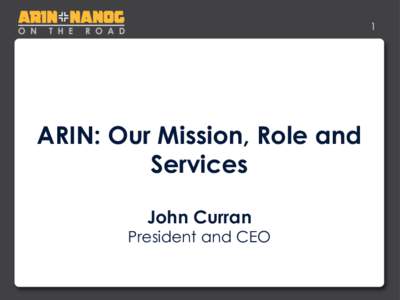 1  ARIN: Our Mission, Role and Services John Curran