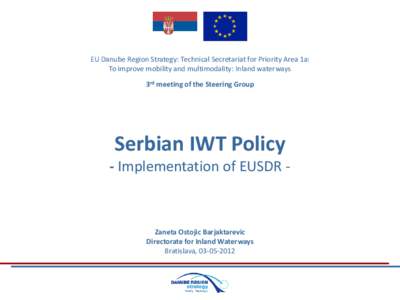EU Danube Region Strategy: Technical Secretariat for Priority Area 1a: To improve mobility and multimodality: Inland waterways 3rd meeting of the Steering Group Serbian IWT Policy